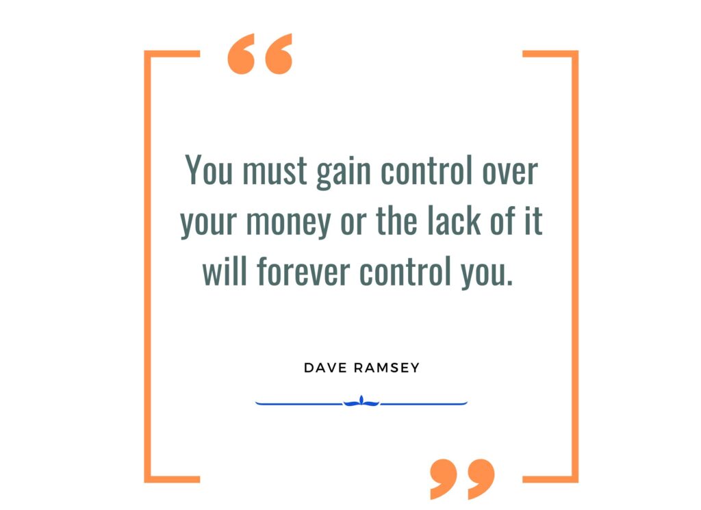 You must gain control over your money or the lack of it will forever control you. Dave Ramsey